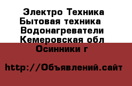 Электро-Техника Бытовая техника - Водонагреватели. Кемеровская обл.,Осинники г.